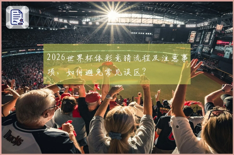 2026世界杯体彩竞猜流程及注意事项，如何避免常见误区？